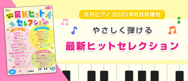 月刊ピアノ 2021年6月号増刊・やさしく弾ける　最新ヒットセレクション